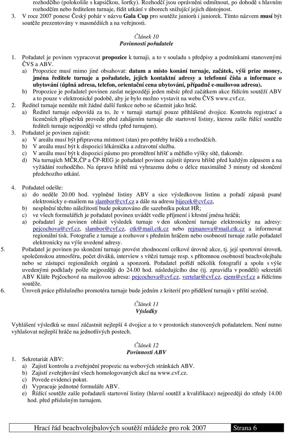 Pořadatel je povinen vypracovat propozice k turnaji, a to v souladu s předpisy a podmínkami stanovenými ČVS a ABV.