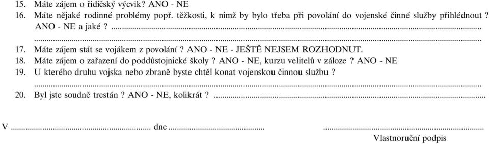 Maбte zaбjem staбt se vojaбkem z povolaбnуб? ANO - NE - JESо TEо NEJSEM ROZHODNUT. 18. Maбte zaбjem o zarоazenуб do podduй stojnickeб sоkoly?
