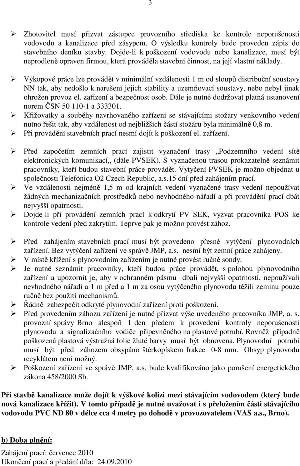 Výkopové práce lze provádět v minimální vzdálenosti 1 m od sloupů distribuční soustavy NN tak, aby nedošlo k narušení jejich stability a uzemňovací soustavy, nebo nebyl jinak ohrožen provoz el.