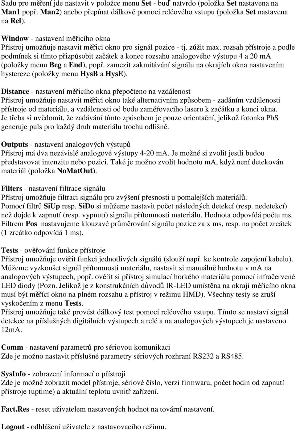 rozsah přístroje a podle podmínek si tímto přizpůsobit začátek a konec rozsahu analogového výstupu 4 a 20 ma (položky menu Beg a End), popř.