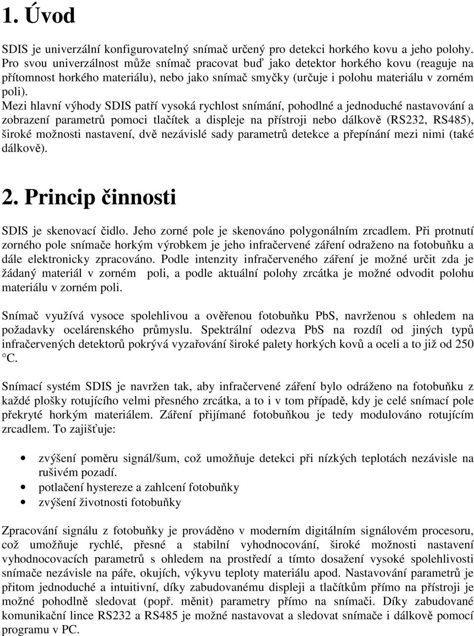 Mezi hlavní výhody SDIS patří vysoká rychlost snímání, pohodlné a jednoduché nastavování a zobrazení parametrů pomoci tlačítek a displeje na přístroji nebo dálkově (RS232, RS485), široké možnosti