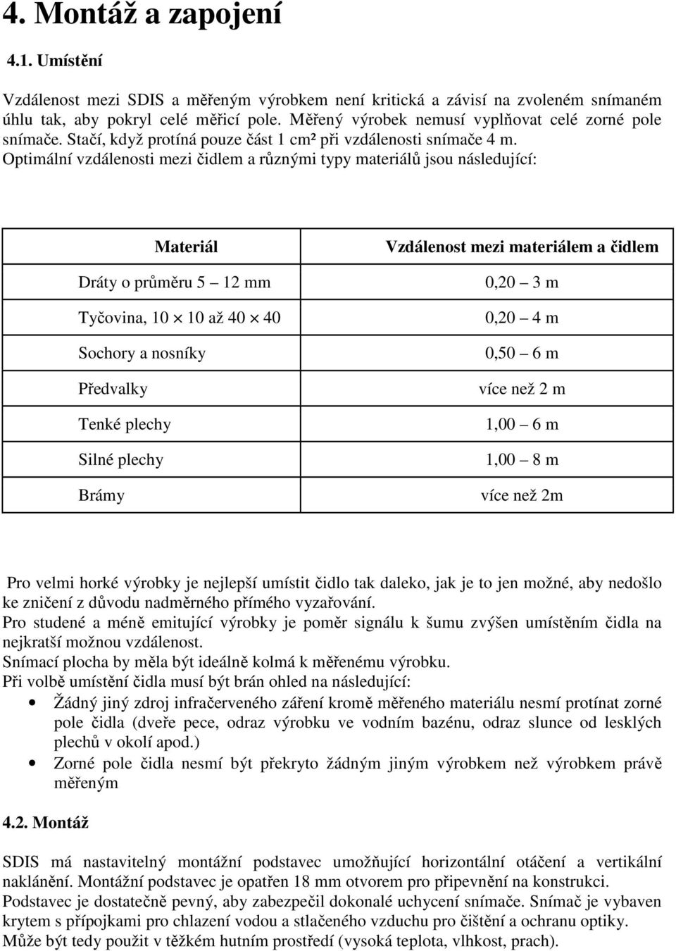 Optimální vzdálenosti mezi čidlem a různými typy materiálů jsou následující: Materiál Dráty o průměru 5 12 mm Tyčovina, 10 10 až 40 40 Sochory a nosníky Předvalky Tenké plechy Silné plechy Brámy