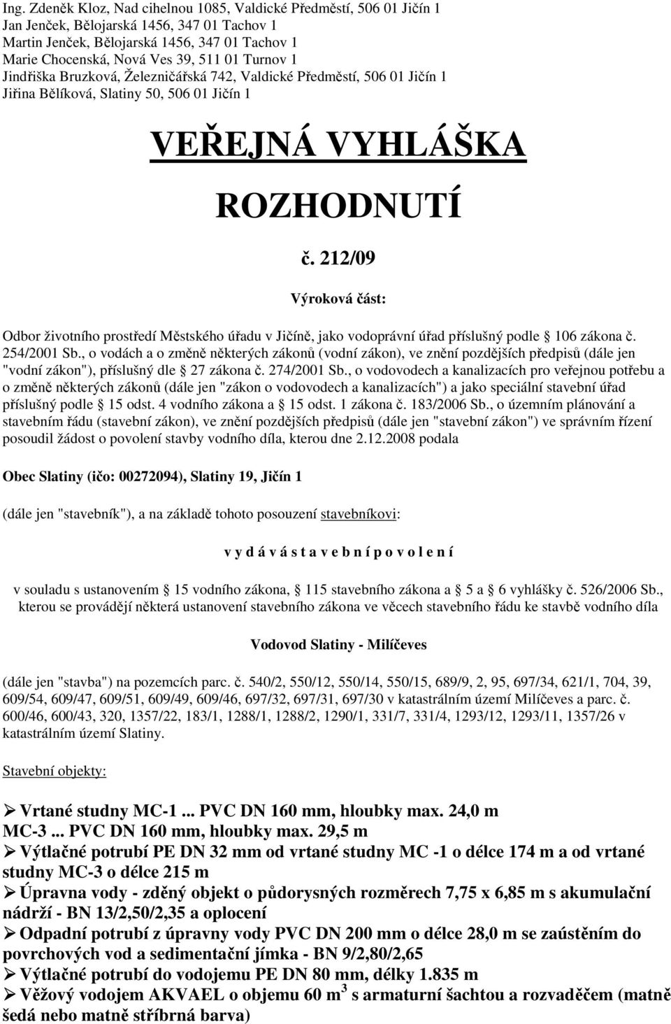 212/09 Výroková část: Odbor životního prostředí Městského úřadu v Jičíně, jako vodoprávní úřad příslušný podle 106 zákona č. 254/2001 Sb.