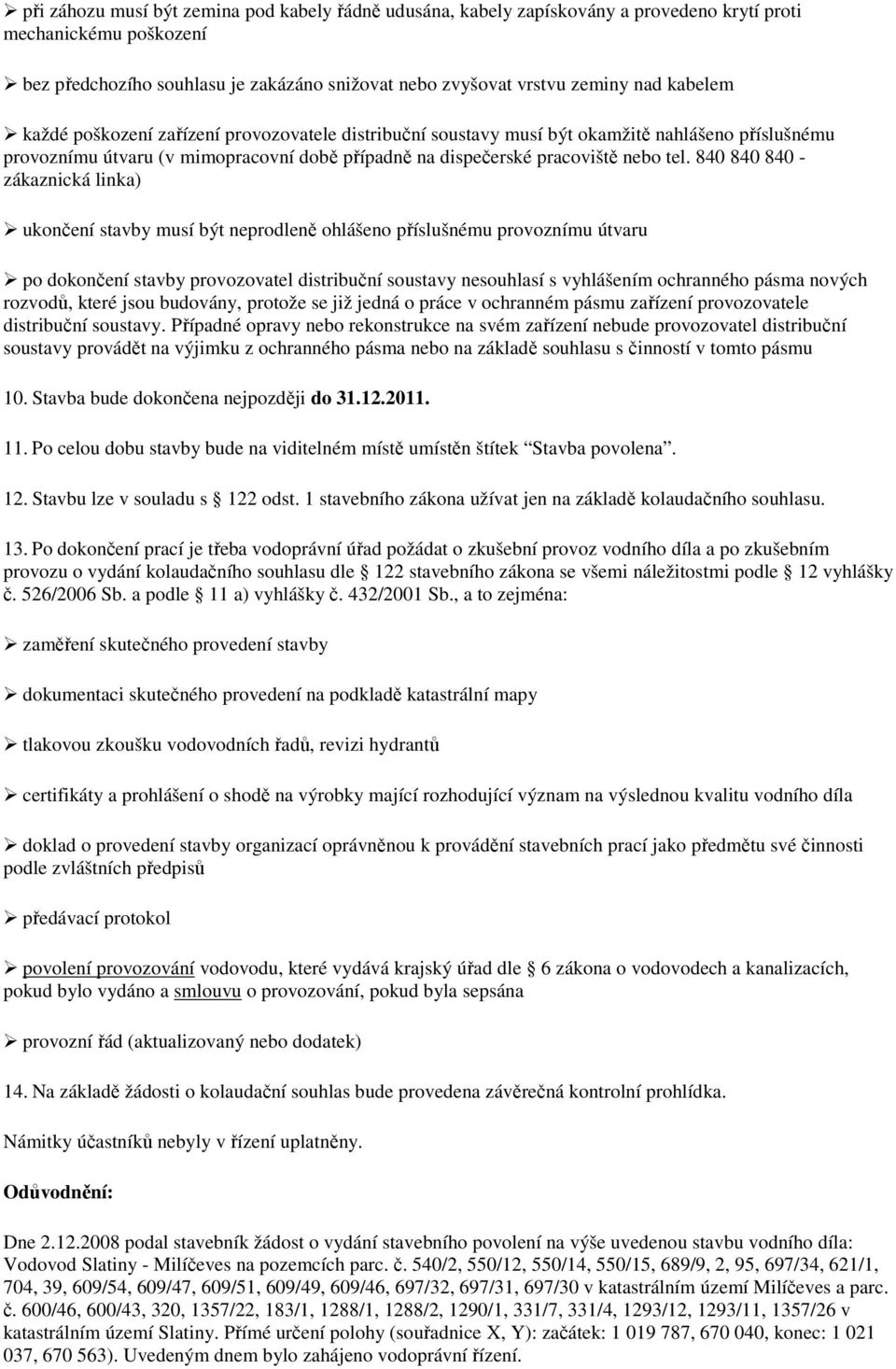 840 840 840 - zákaznická linka) ukončení stavby musí být neprodleně ohlášeno příslušnému provoznímu útvaru po dokončení stavby provozovatel distribuční soustavy nesouhlasí s vyhlášením ochranného