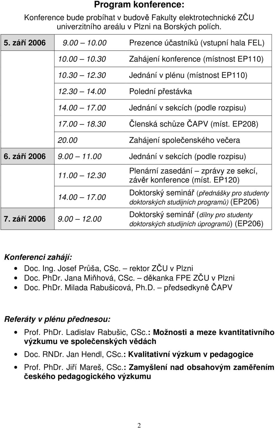 30 Členská schůze ČAPV (míst. EP208) 20.00 Zahájení společenského večera 6. září 2006 9.00 11.00 Jednání v sekcích (podle rozpisu) 11.00 12.