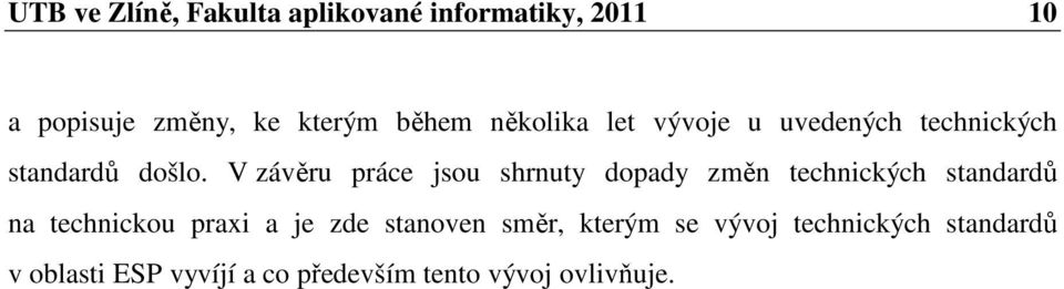 V závěru práce jsou shrnuty dopady změn technických standardů na technickou praxi a je