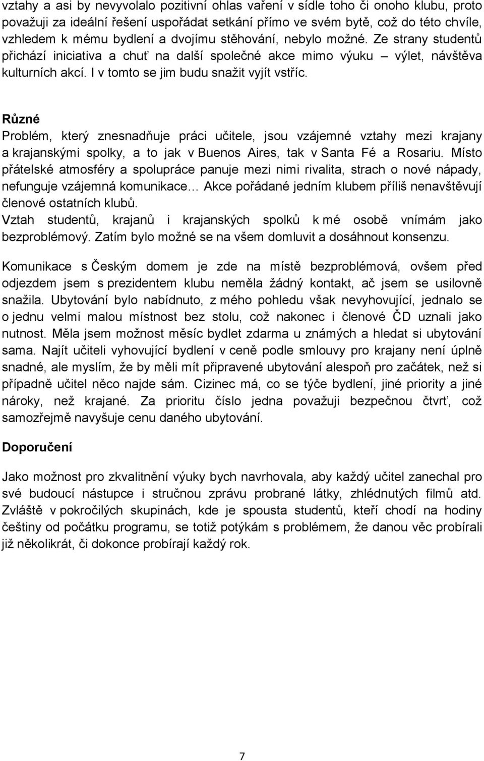 Různé Problém, který znesnadňuje práci učitele, jsou vzájemné vztahy mezi krajany a krajanskými spolky, a to jak v Buenos Aires, tak v Santa Fé a Rosariu.