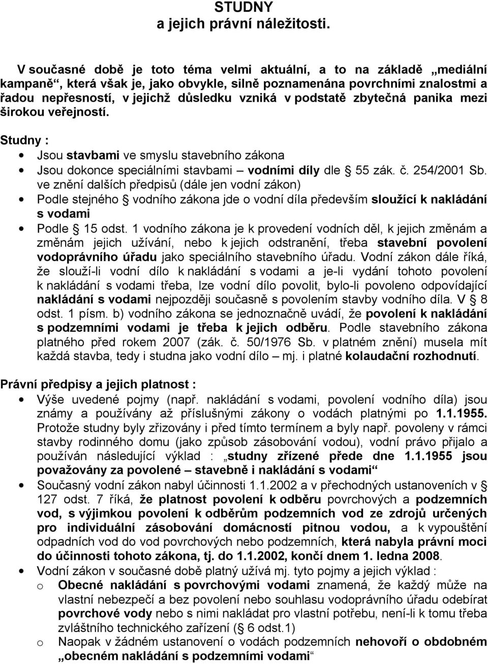 podstatě zbytečná panika mezi širokou veřejností. Studny : Jsou stavbami ve smyslu stavebního zákona Jsou dokonce speciálními stavbami vodními díly dle 55 zák. č. 254/2001 Sb.