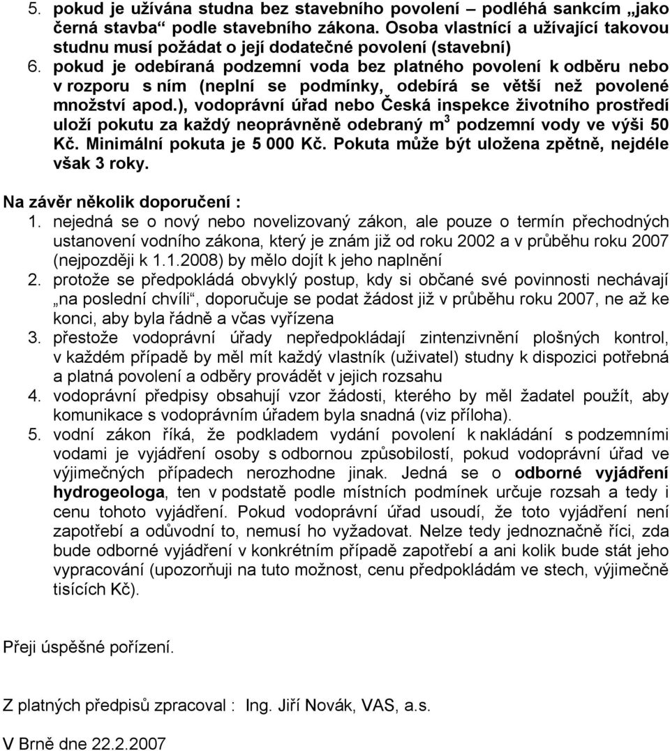 pokud je odebíraná podzemní voda bez platného povolení k odběru nebo v rozporu s ním (neplní se podmínky, odebírá se větší než povolené množství apod.