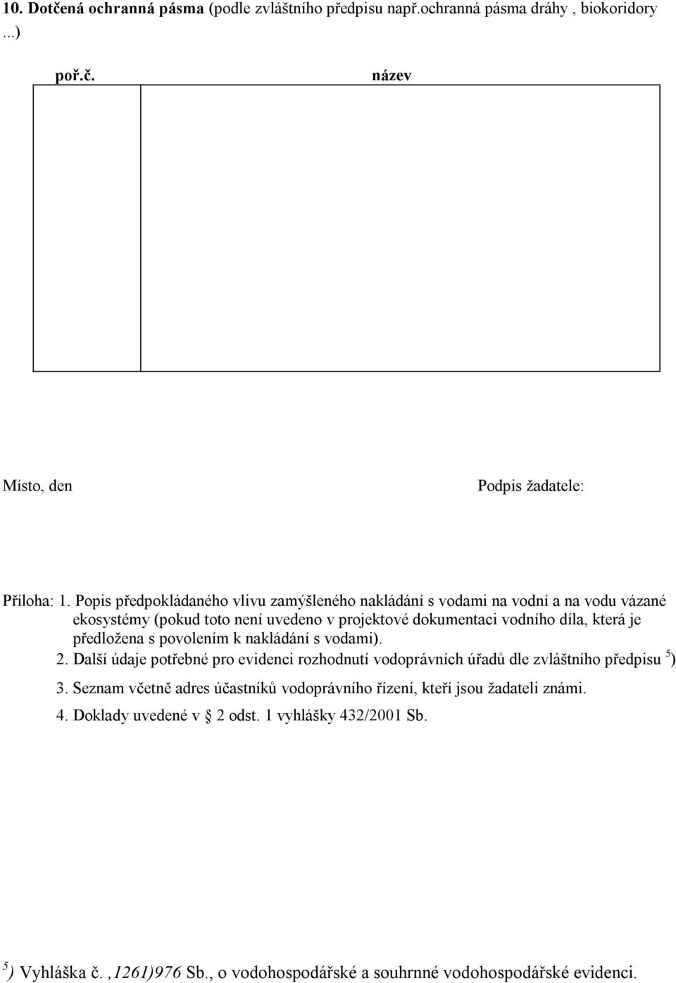 předložena s povolením k nakládání s vodami). 2. Další údaje potřebné pro evidenci rozhodnutí vodoprávních úřadů dle zvláštního předpisu 5 ) 3.