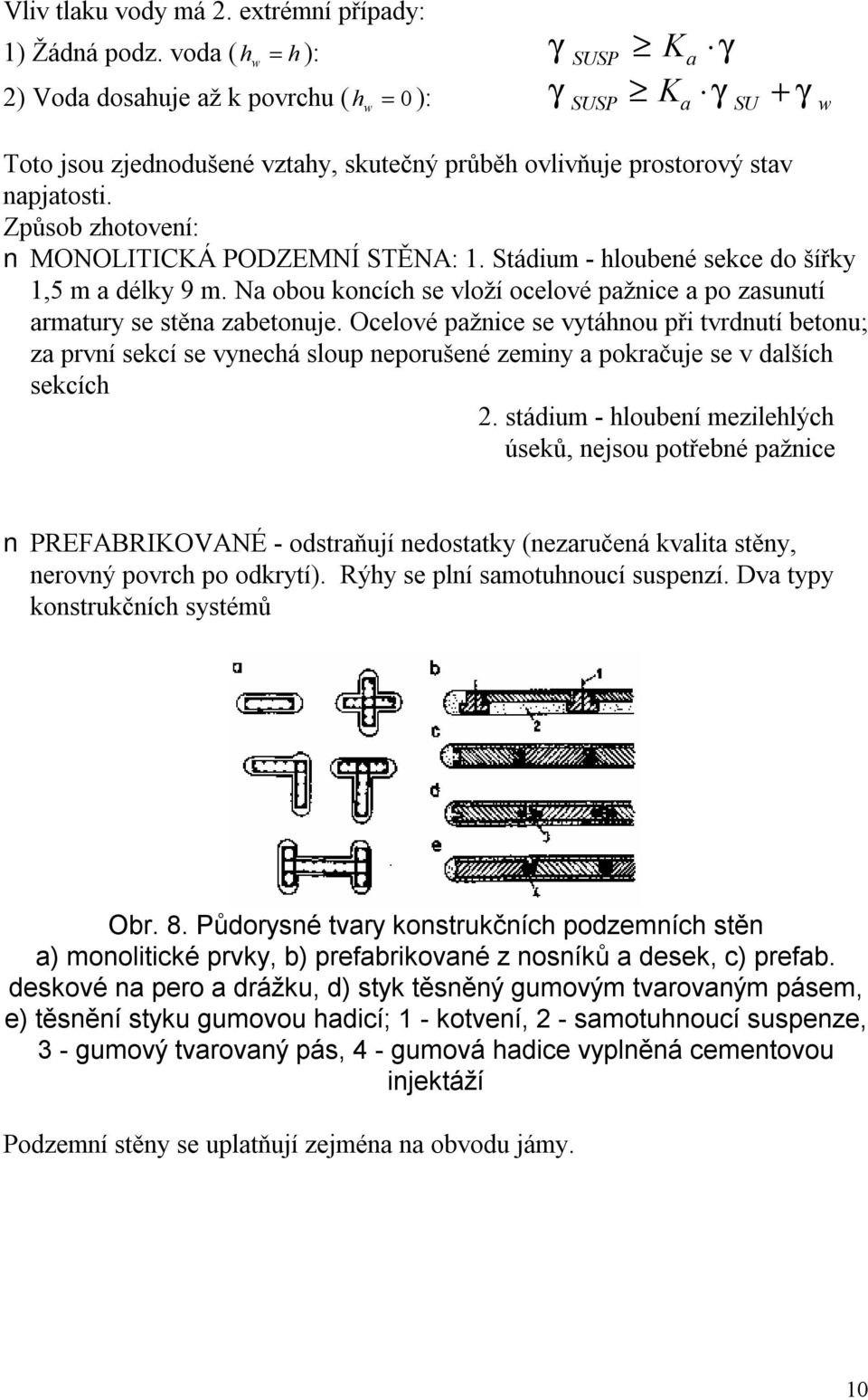 Způsob zhotovení: MONOLITICKÁ PODZEMNÍ STĚNA: 1. Stádium - hloubené sekce do šířky 1,5 m a délky 9 m. Na obou koncích se vloží ocelové pažnice a po zasunutí armatury se stěna zabetonuje.