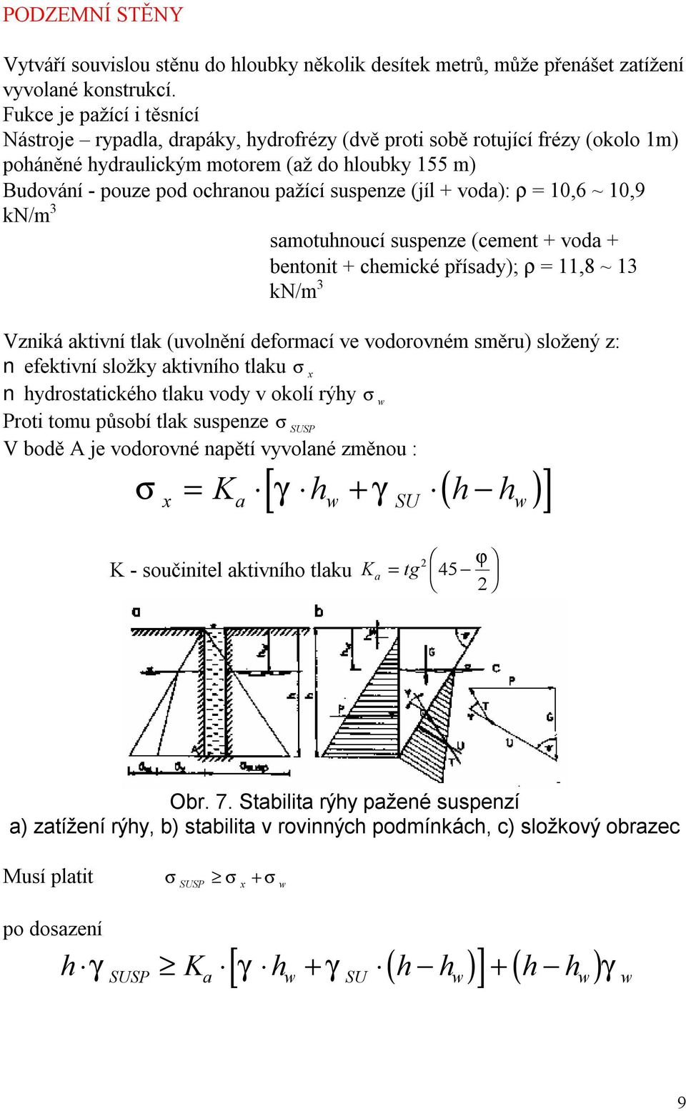 suspenze (jíl + voda): ρ = 10,6 ~ 10,9 kn/m 3 samotuhnoucí suspenze (cement + voda + bentonit + chemické přísady); ρ = 11,8 ~ 13 kn/m 3 Vzniká aktivní tlak (uvolnění deformací ve vodorovném směru)