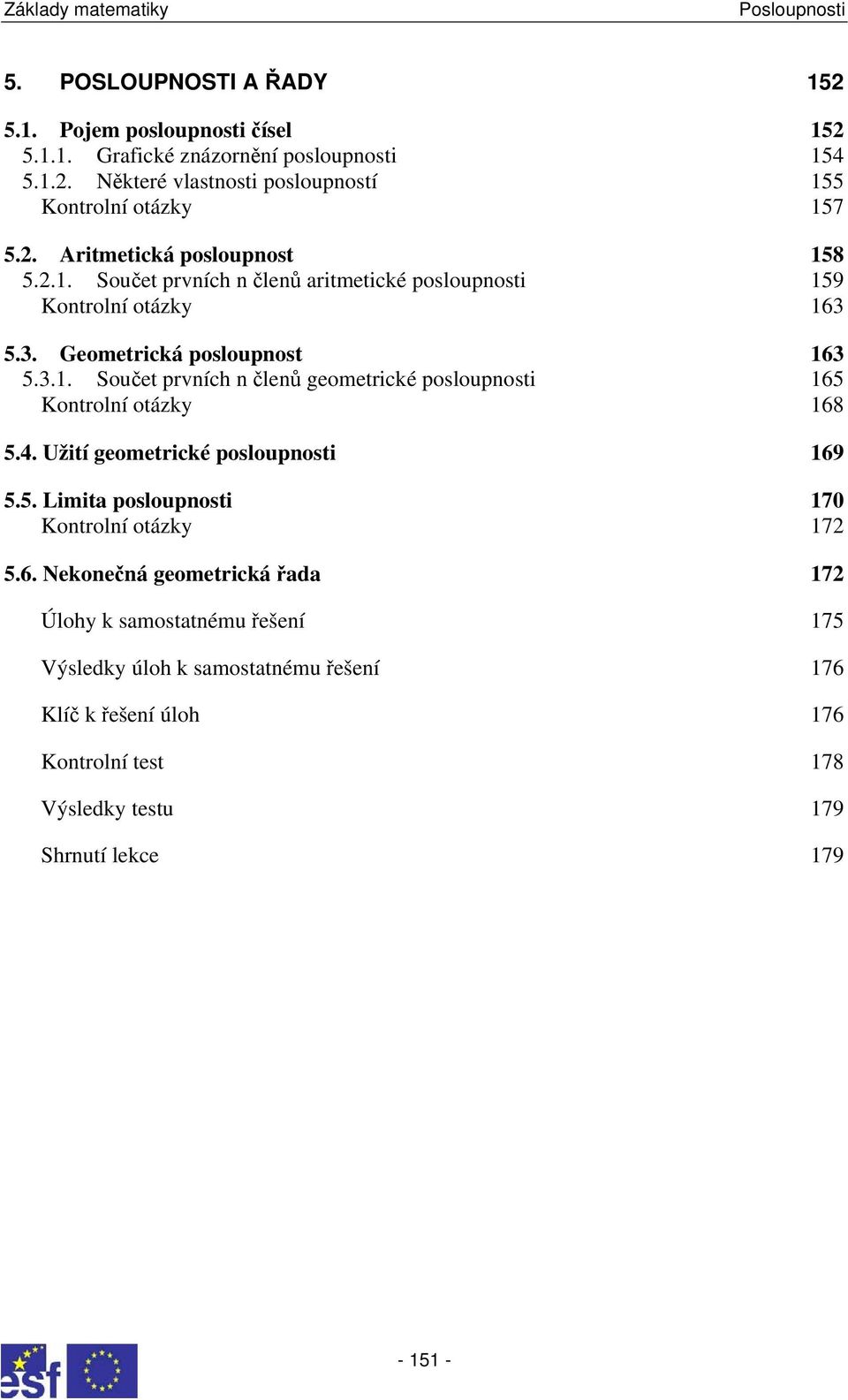 prvích čleů geometrické poloupoti 65 Kotrolí otázky 68 5 Užití geometrické poloupoti 69 55 Limit poloupoti 70 Kotrolí otázky 7 56 Nekoečá