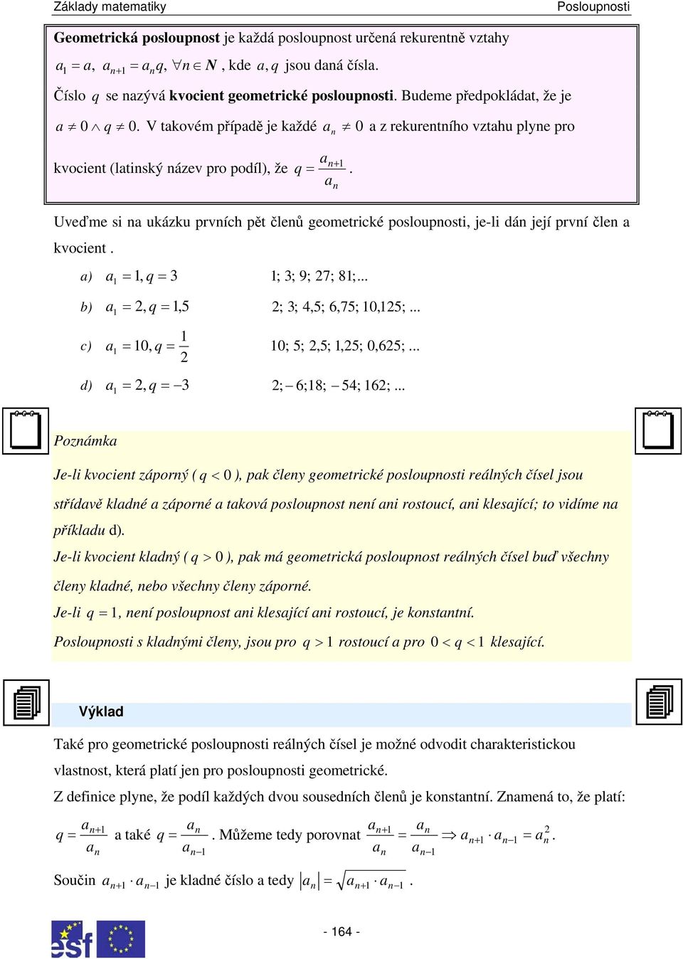 ; ;,5; 6,75; 0,5; 0, q 0; 5;,5;,5; 0,65; d), q ; 6;8; 5; 6; Pozámk Je-li kvociet záporý ( q < 0 ), pk čley geometrické poloupoti reálých číel jou třídvě kldé záporé tková poloupot eí i rotoucí, i