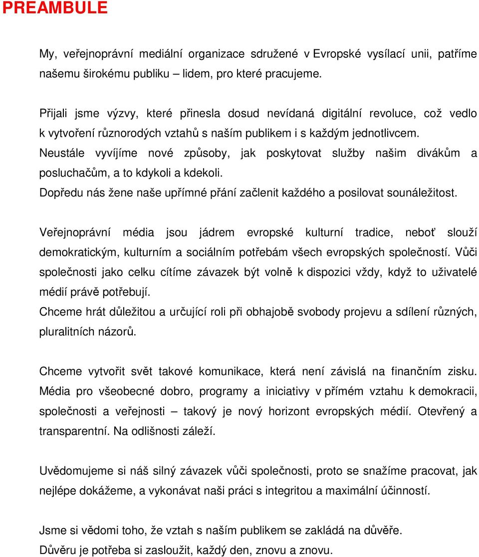 Neustále vyvíjíme nové způsoby, jak poskytovat služby našim divákům a posluchačům, a to kdykoli a kdekoli. Dopředu nás žene naše upřímné přání začlenit každého a posilovat sounáležitost.