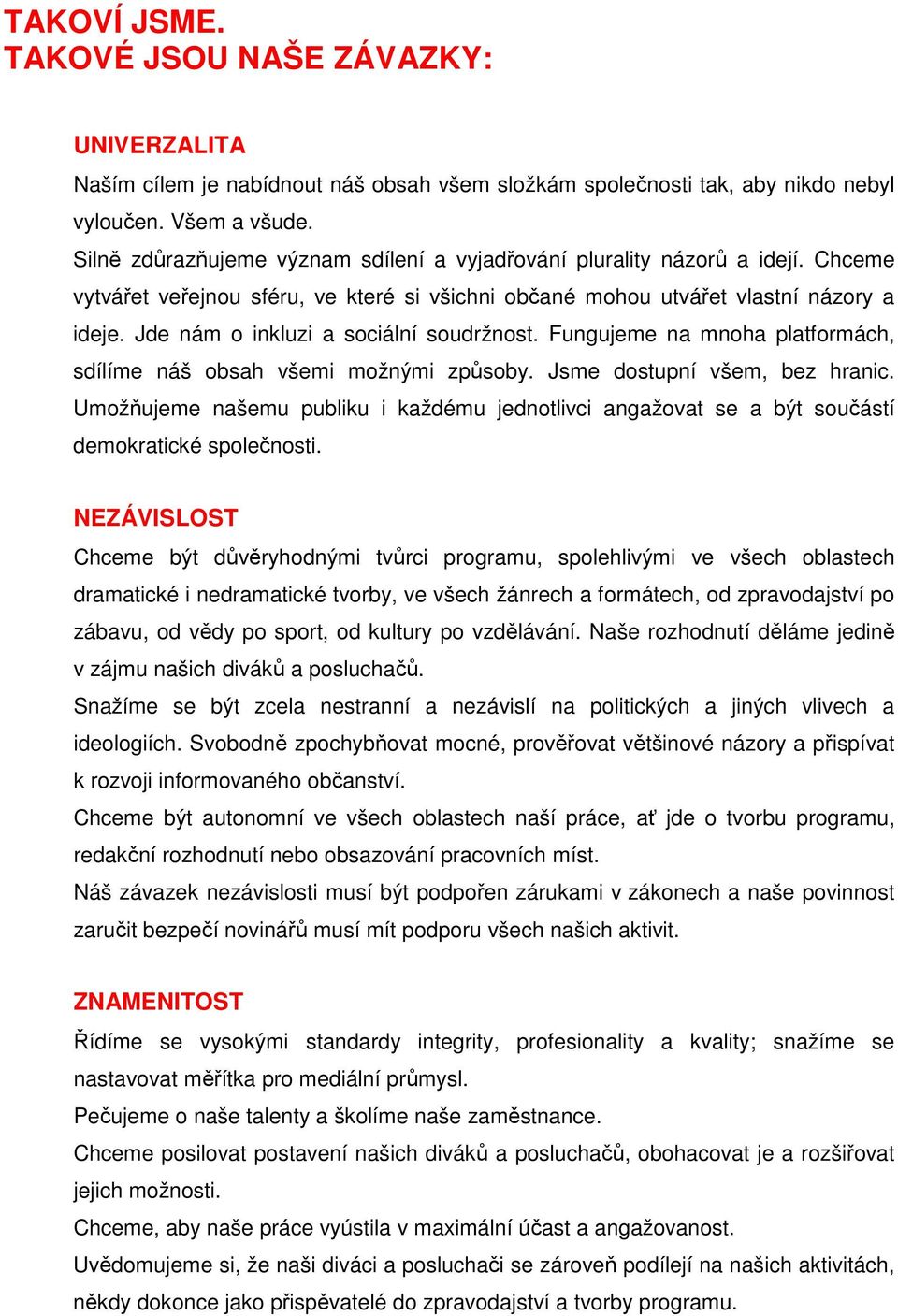 Jde nám o inkluzi a sociální soudržnost. Fungujeme na mnoha platformách, sdílíme náš obsah všemi možnými způsoby. Jsme dostupní všem, bez hranic.