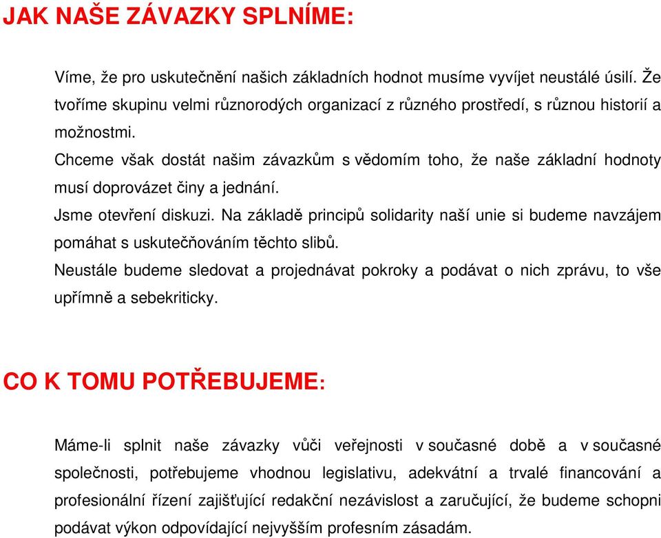 Chceme však dostát našim závazkům s vědomím toho, že naše základní hodnoty musí doprovázet činy a jednání. Jsme otevření diskuzi.