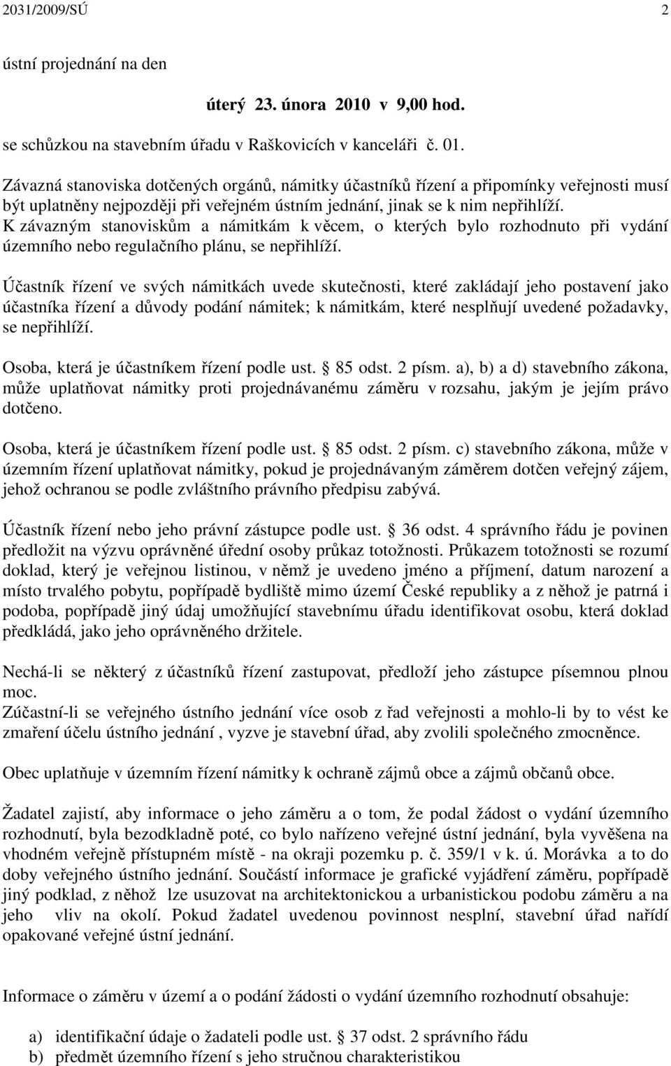 K závazným stanoviskům a námitkám k věcem, o kterých bylo rozhodnuto při vydání územního nebo regulačního plánu, se nepřihlíží.