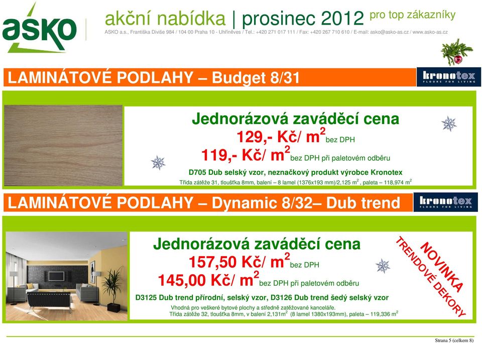 zaváděcí cena 157,50 Kč/ m 2 bez DPH 145,00 Kč/ m 2 bez DPH při paletovém odběru D3125 Dub trend přírodní, selský vzor, D3126 Dub trend šedý selský vzor Vhodná