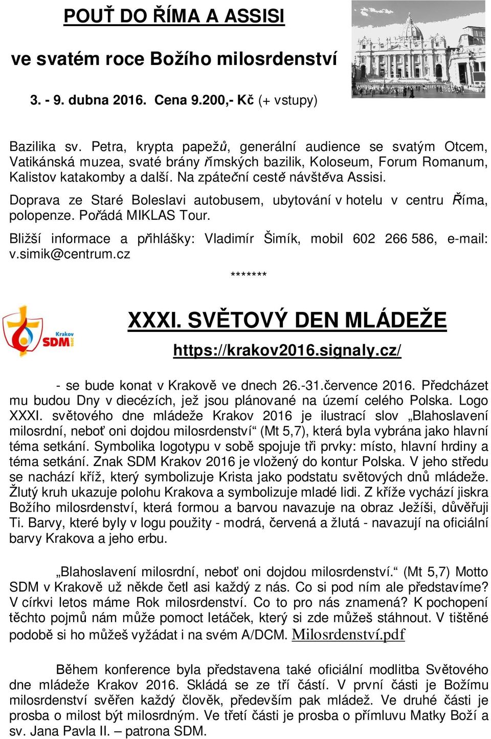 Doprava ze Staré Boleslavi autobusem, ubytování v hotelu v centru íma, polopenze. Po ádá MIKLAS Tour. Bližší informace a p ihlášky: Vladimír Šimík, mobil 602 266 586, e-mail: v.simik@centrum.