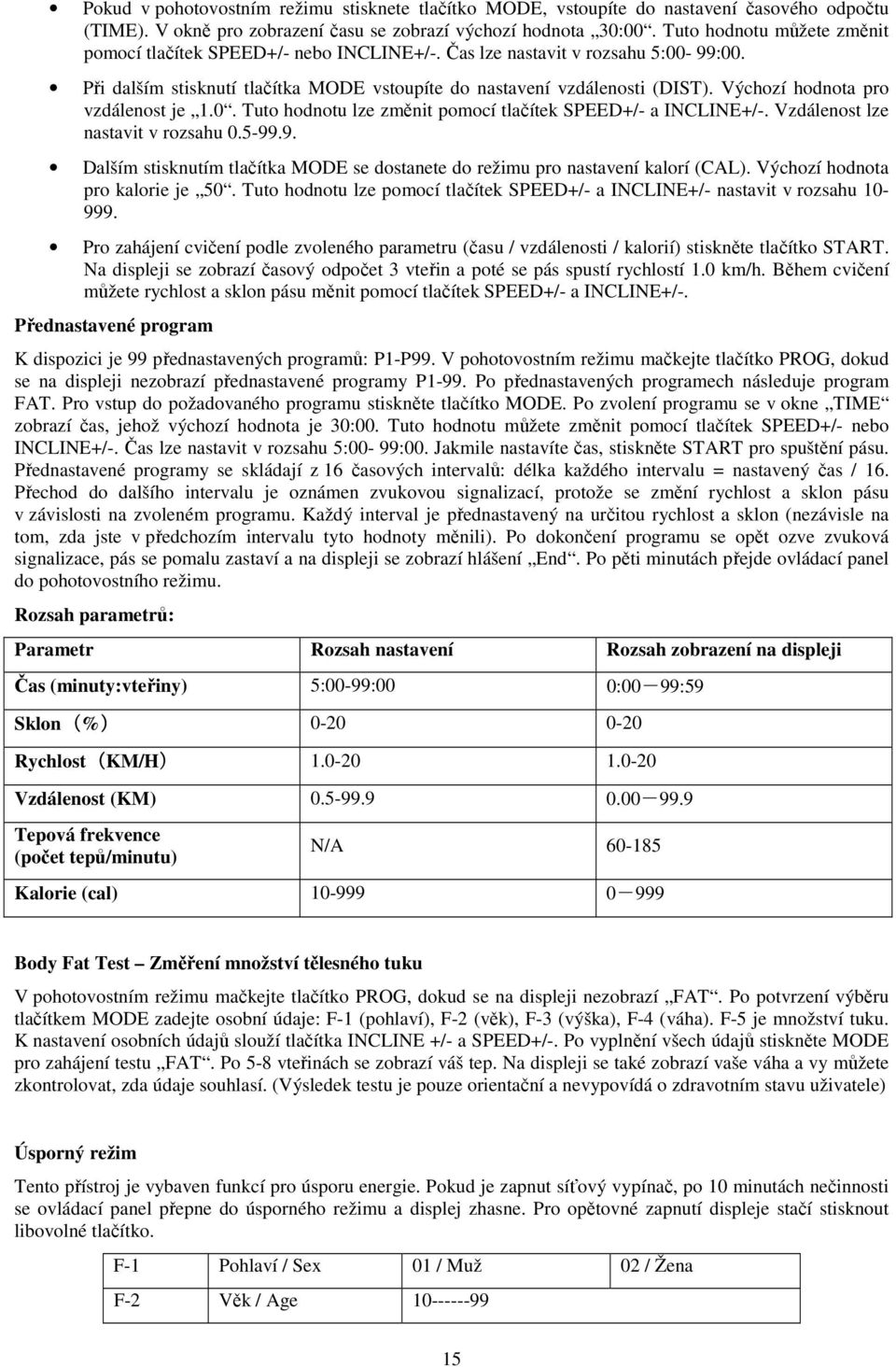 Výchozí hodnota pro vzdálenost je 1.0. Tuto hodnotu lze změnit pomocí tlačítek SPEED+/- a INCLINE+/-. Vzdálenost lze nastavit v rozsahu 0.5-99