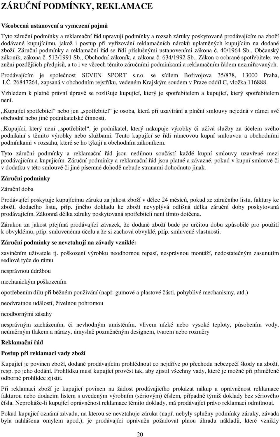 513/1991 Sb., Obchodní zákoník, a zákona č. 634/1992 Sb., Zákon o ochraně spotřebitele, ve znění pozdějších předpisů, a to i ve věcech těmito záručními podmínkami a reklamačním řádem nezmiňovaných.