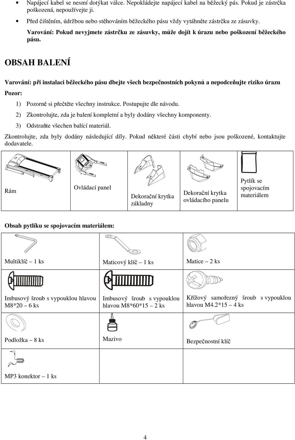 OBSAH BALENÍ Varování: při instalaci běžeckého pásu dbejte všech bezpečnostních pokynů a nepodceňujte riziko úrazu Pozor: 1) Pozorně si přečtěte všechny instrukce. Postupujte dle návodu.