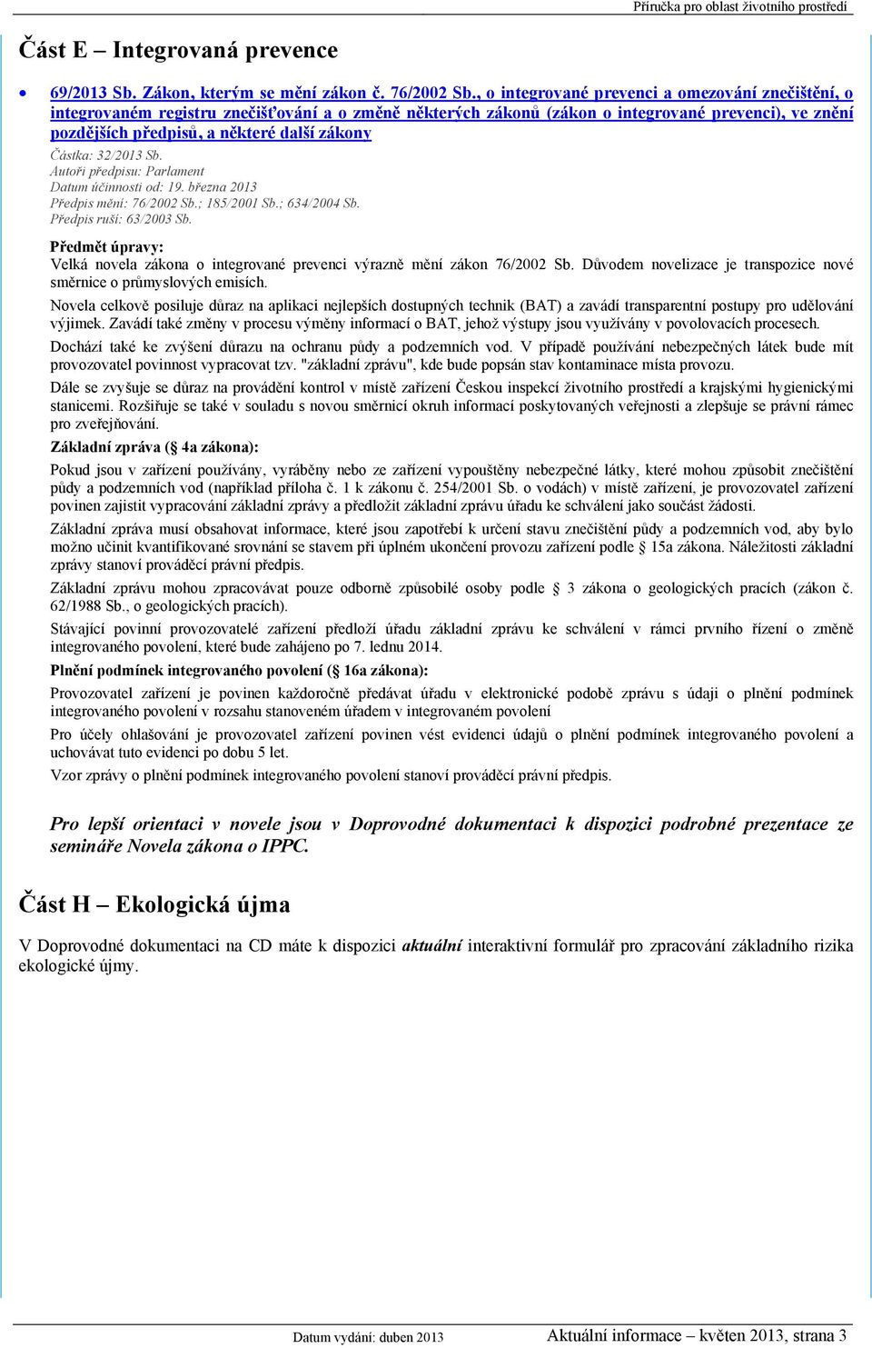 Částka: 32/2013 Sb. Autoři předpisu: Parlament Datum účinnosti od: 19. března 2013 Předpis mění: 76/2002 Sb.; 185/2001 Sb.; 634/2004 Sb. Předpis ruší: 63/2003 Sb.