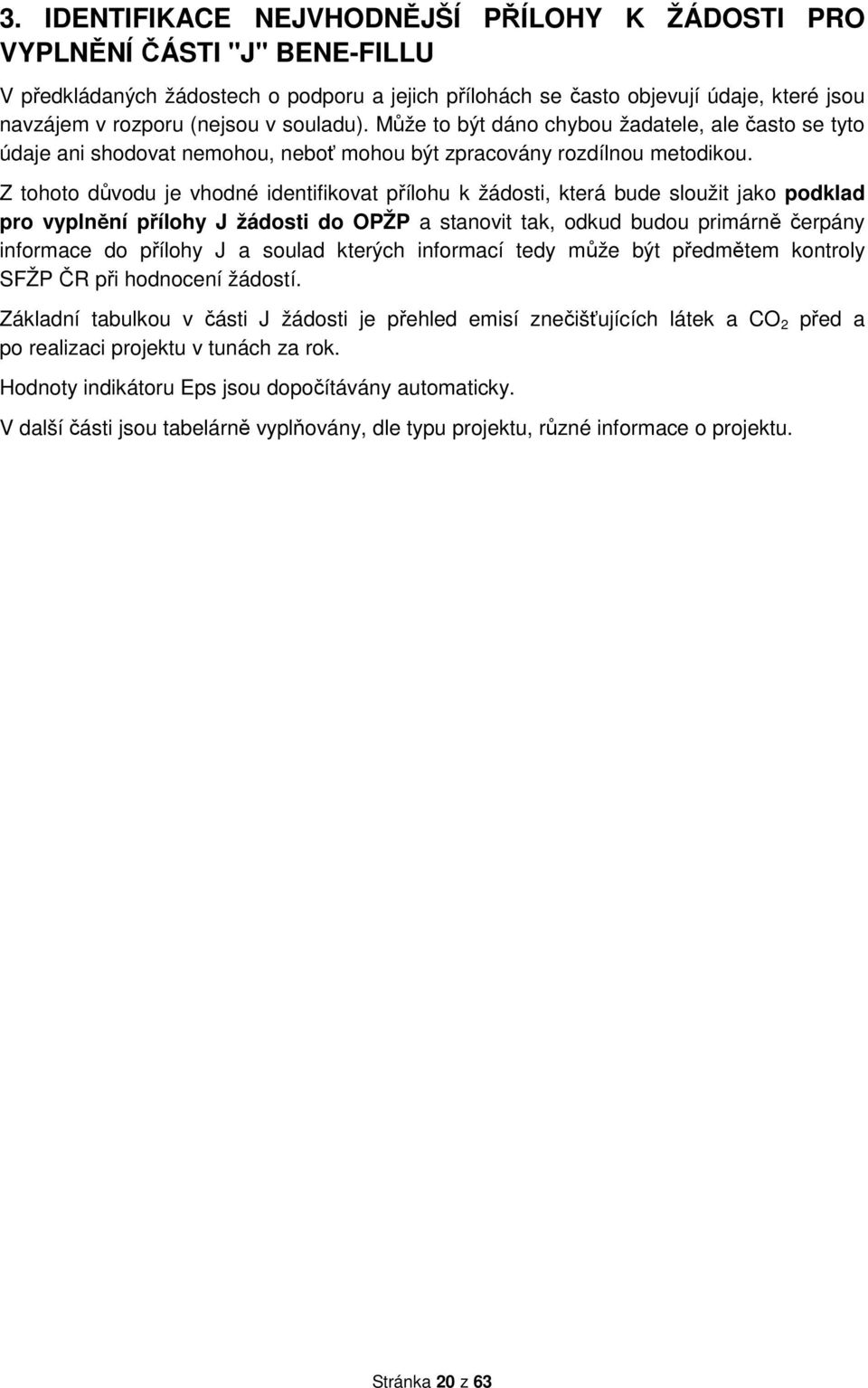 Z tohoto důvodu je vhodné identifikovat přílohu k žádosti, která bude sloužit jako podklad pro vyplnění přílohy J žádosti do OPŽP a stanovit tak, odkud budou primárně čerpány informace do přílohy J a