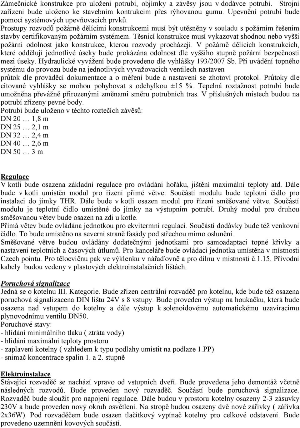 Těsnící konstrukce musí vykazovat shodnou nebo vyšší požární odolnost jako konstrukce, kterou rozvody procházejí.