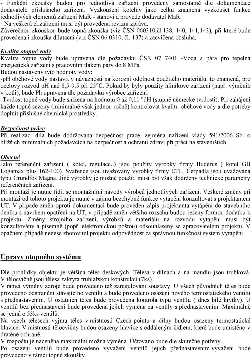 Závěrečnou zkouškou bude topná zkouška (viz ČSN 060310,čl.138, 140, 141,143), při které bude provedena i zkouška dilatační (viz ČSN 06 0310, čl. 137) a zacvičena obsluha.