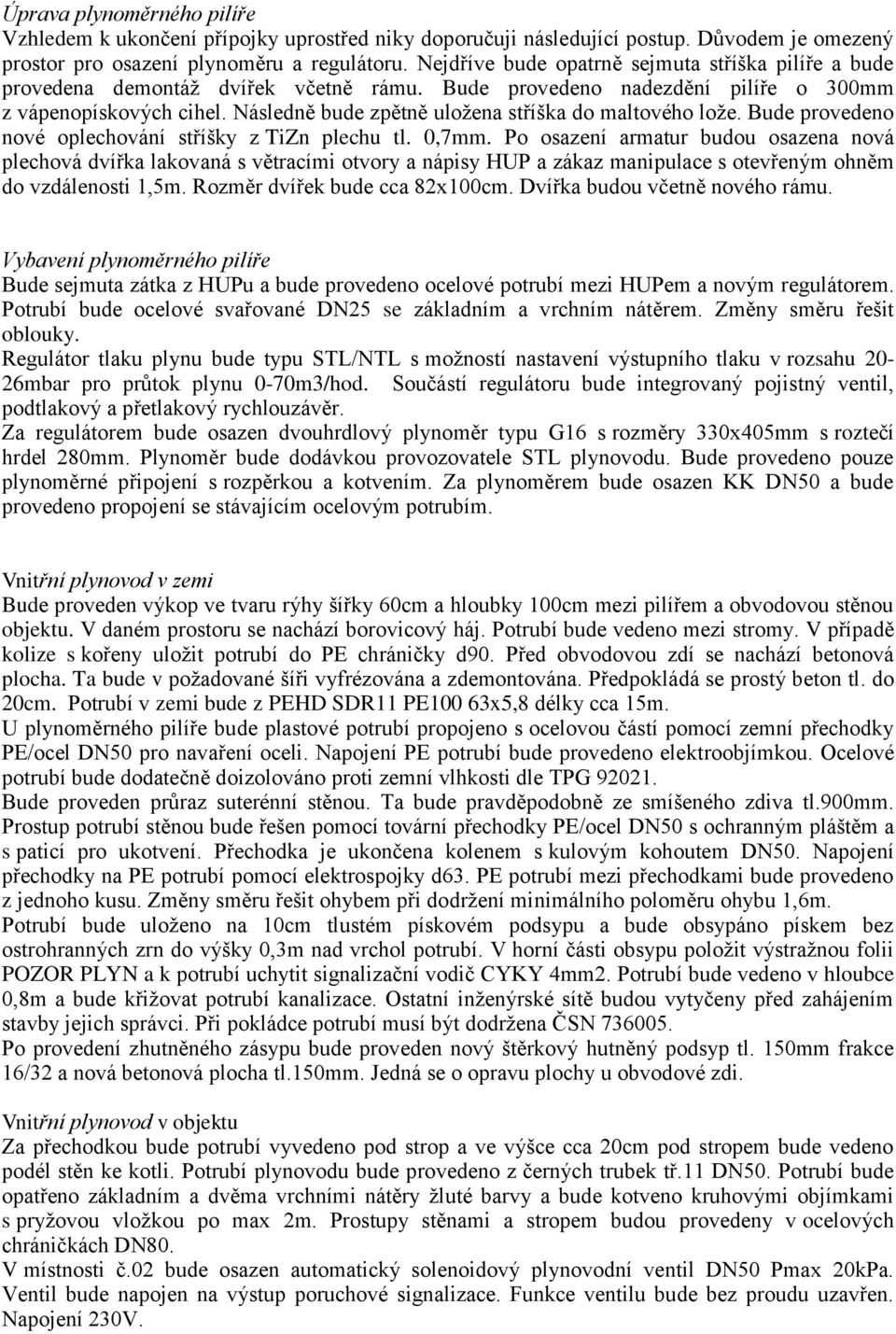 Následně bude zpětně uložena stříška do maltového lože. Bude provedeno nové oplechování stříšky z TiZn plechu tl. 0,7mm.