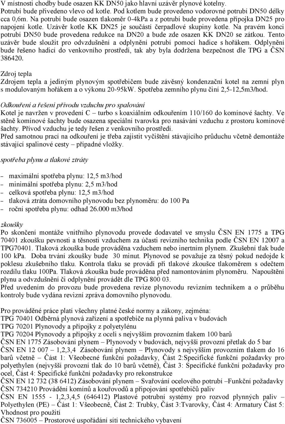 Na pravém konci potrubí DN50 bude provedena redukce na DN20 a bude zde osazen KK DN20 se zátkou. Tento uzávěr bude sloužit pro odvzdušnění a odplynění potrubí pomocí hadice s hořákem.