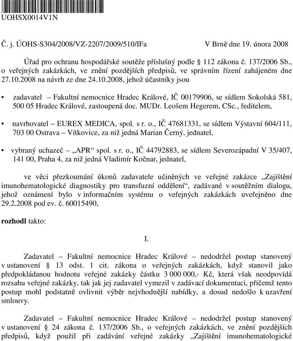 2008 na návrh ze dne 24.10.2008, jehož účastníky jsou zadavatel Fakultní nemocnice Hradec Králové, IČ 00179906, se sídlem Sokolská 581, 500 05 Hradec Králové, zastoupená doc. MUDr.