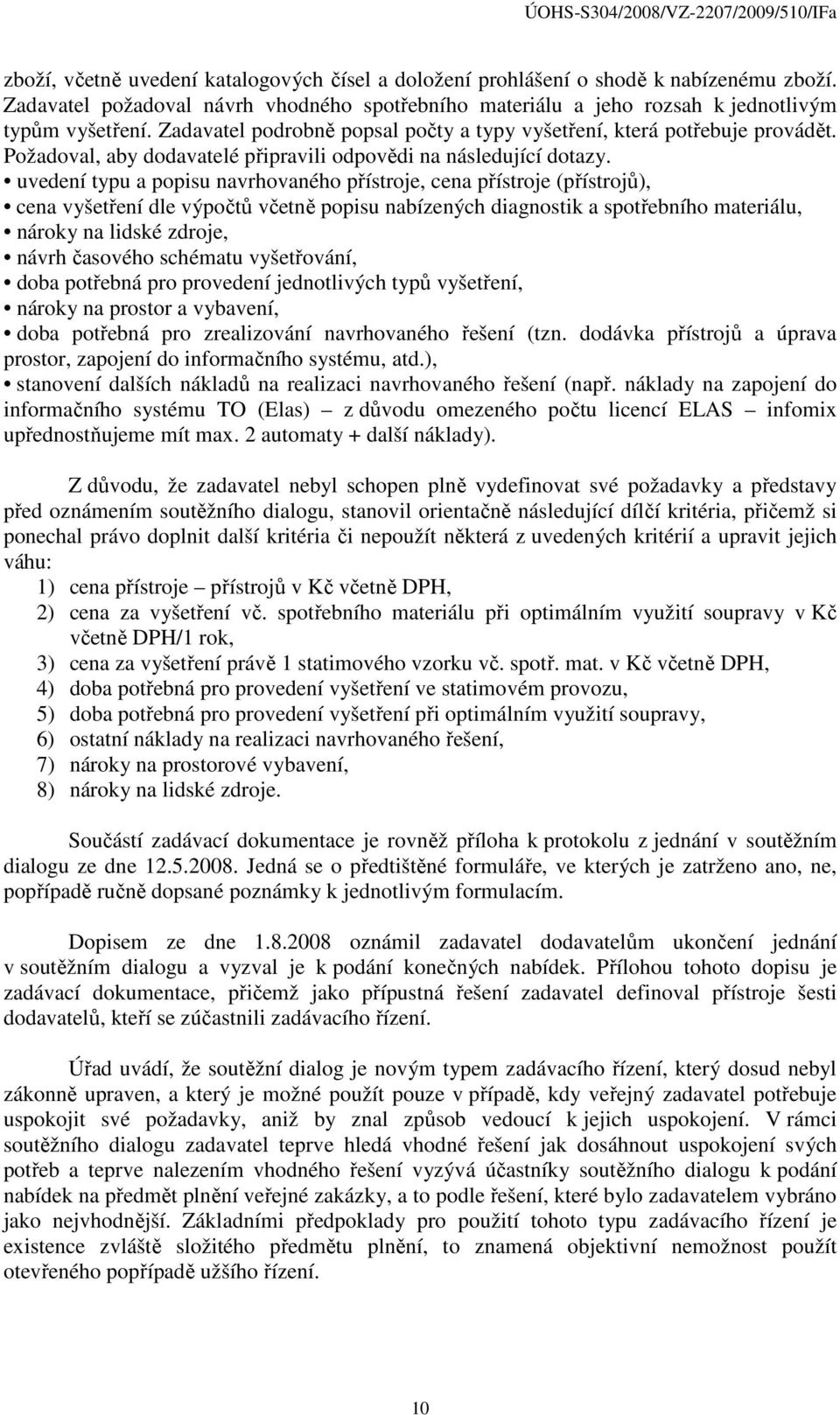 uvedení typu a popisu navrhovaného přístroje, cena přístroje (přístrojů), cena vyšetření dle výpočtů včetně popisu nabízených diagnostik a spotřebního materiálu, nároky na lidské zdroje, návrh