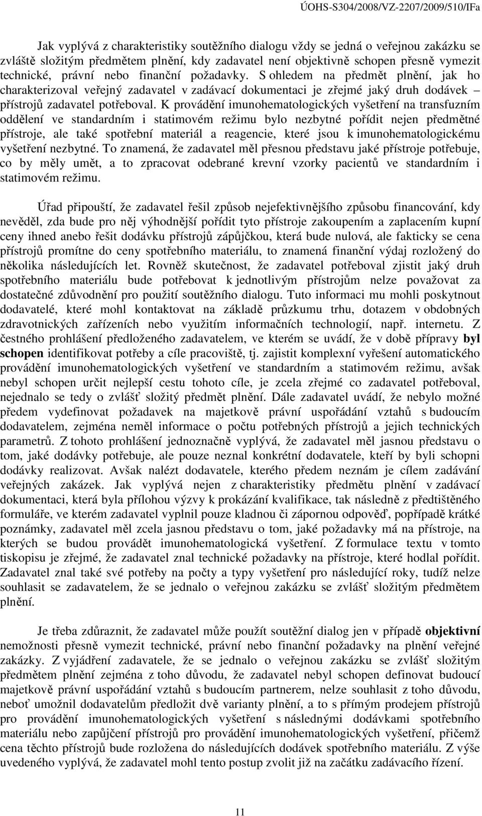 K provádění imunohematologických vyšetření na transfuzním oddělení ve standardním i statimovém režimu bylo nezbytné pořídit nejen předmětné přístroje, ale také spotřební materiál a reagencie, které