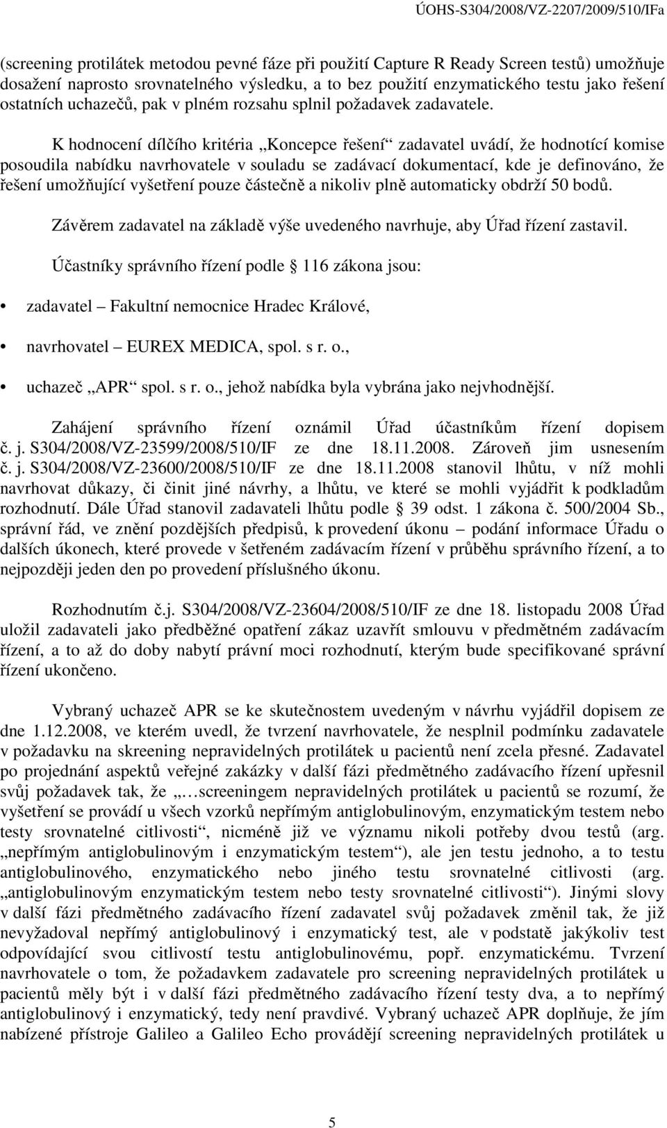 K hodnocení dílčího kritéria Koncepce řešení zadavatel uvádí, že hodnotící komise posoudila nabídku navrhovatele v souladu se zadávací dokumentací, kde je definováno, že řešení umožňující vyšetření