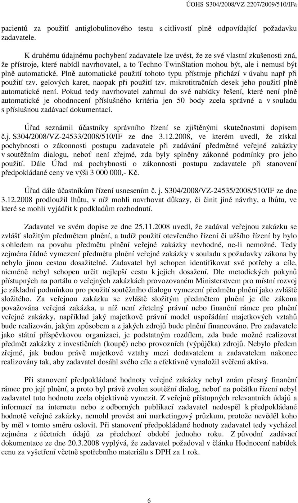 Plně automatické použití tohoto typu přístroje přichází v úvahu např při použití tzv. gelových karet, naopak při použití tzv. mikrotitračních desek jeho použití plně automatické není.