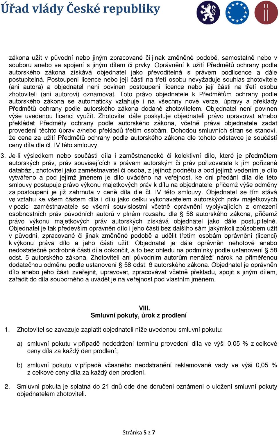 Postoupení licence nebo její části na třetí osobu nevyžaduje souhlas zhotovitele (ani autora) a objednatel není povinen postoupení licence nebo její části na třetí osobu zhotoviteli (ani autorovi)