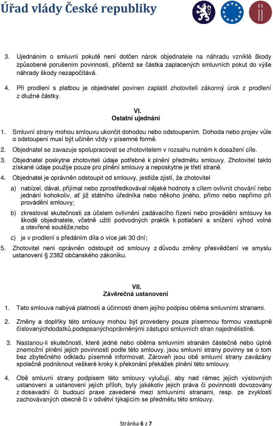 Dohoda nebo projev vůle o odstoupení musí být učiněn vždy v písemné formě. 2. Objednatel se zavazuje spolupracovat se zhotovitelem v rozsahu nutném k dosažení cíle. 3.