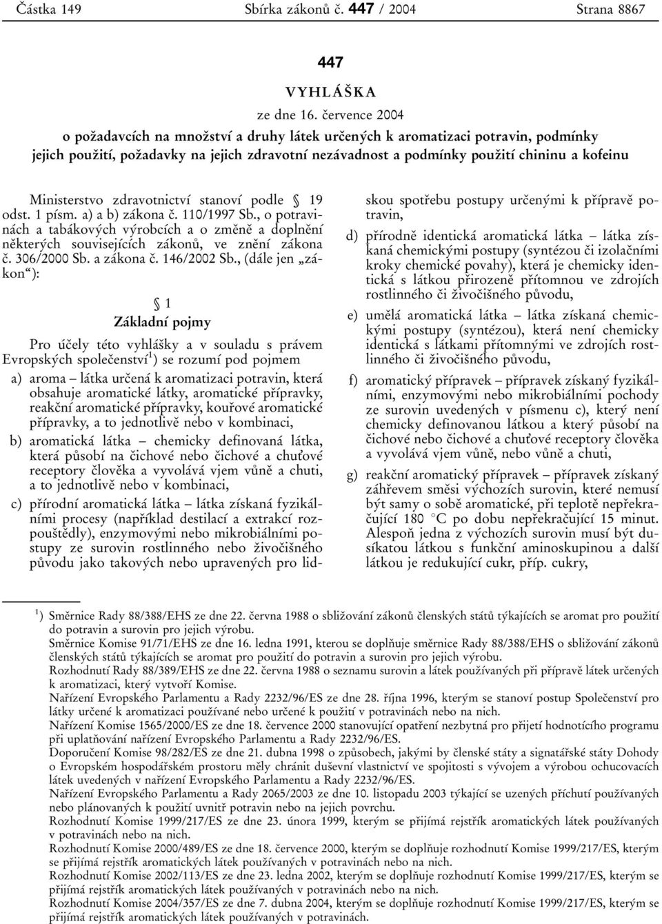 chininu a kofeinu Ministerstvo zdravotnictvді stanovді podle У 19 odst. 1 pдіsm. a) a b) zaіkona cь. 110/1997 Sb.