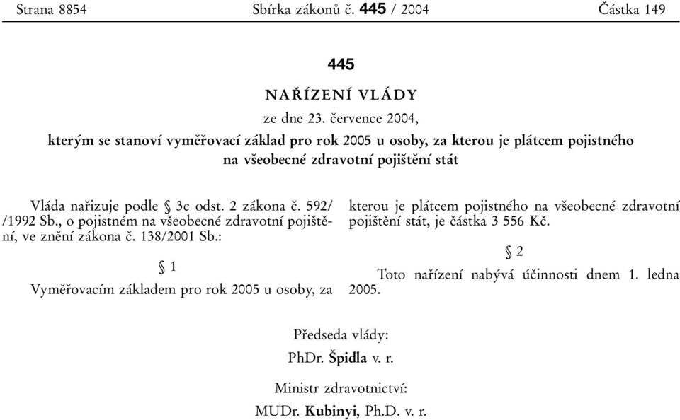 podle У 3c odst. 2 zaіkona cь. 592/ /1992 Sb., o pojistneіm na vsьeobecneі zdravotnді pojisьteьnді, ve zneьnді zaіkona cь. 138/2001 Sb.