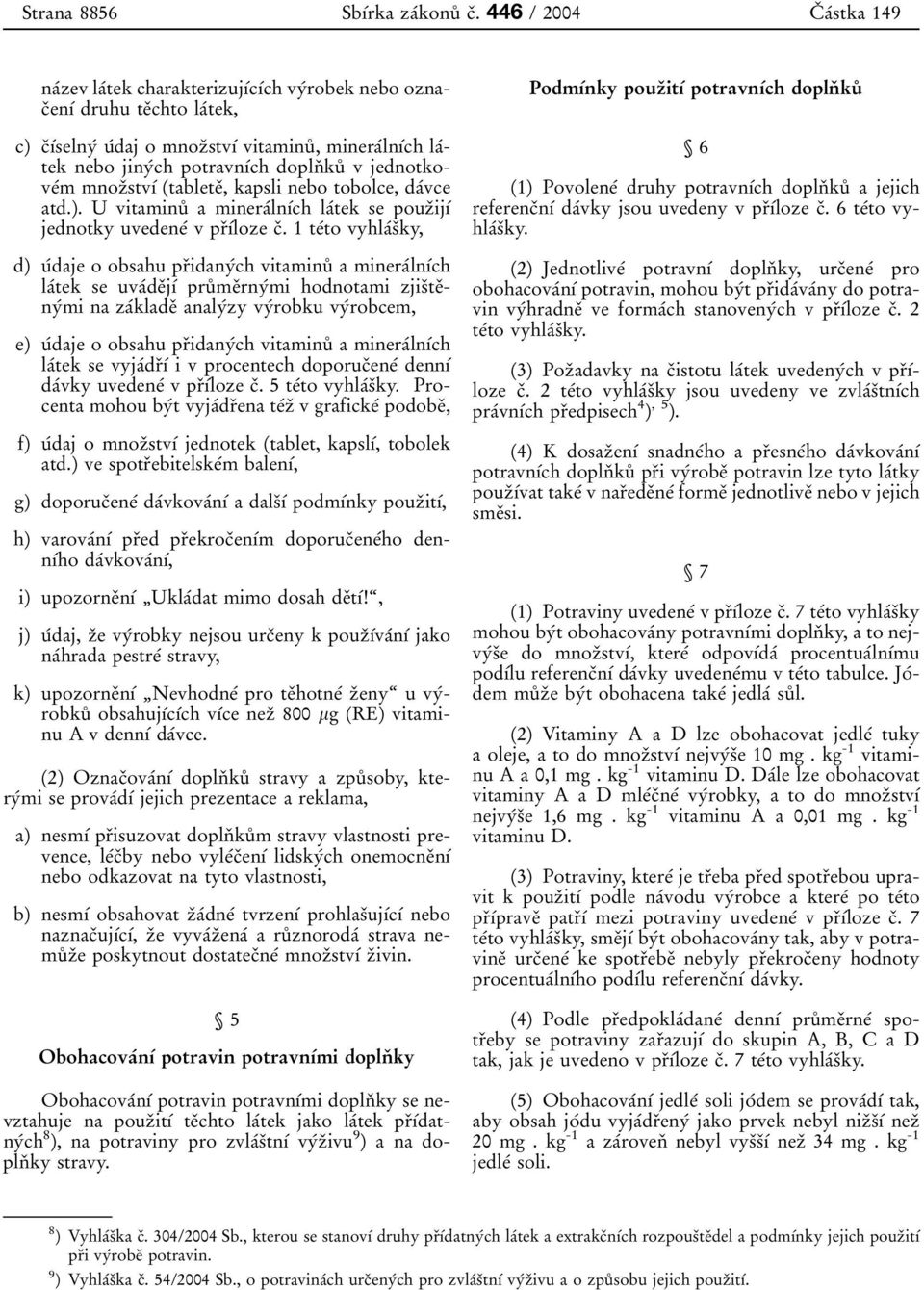 doplnьkuр vjednotkoveіm mnozьstvді (tableteь, kapsli nebo tobolce, daіvce atd.). U vitaminuр a mineraіlnдіch laіtek se pouzьijді jednotky uvedeneі v prьдіloze cь.