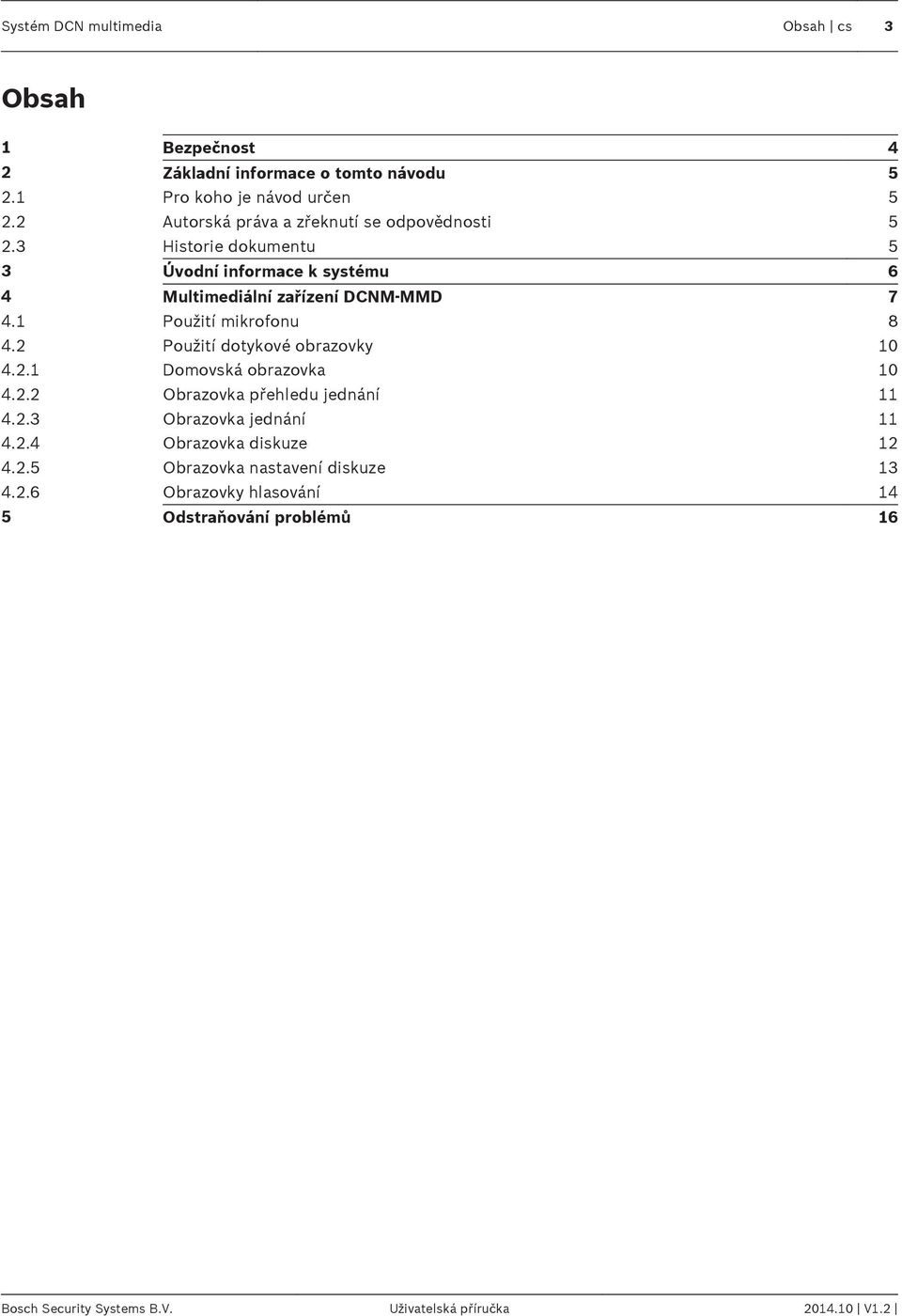 1 Použití mikrofonu 8 4.2 Použití dotykové obrazovky 10 4.2.1 Domovská obrazovka 10 4.2.2 Obrazovka přehledu jednání 11 4.2.3 Obrazovka jednání 11 4.