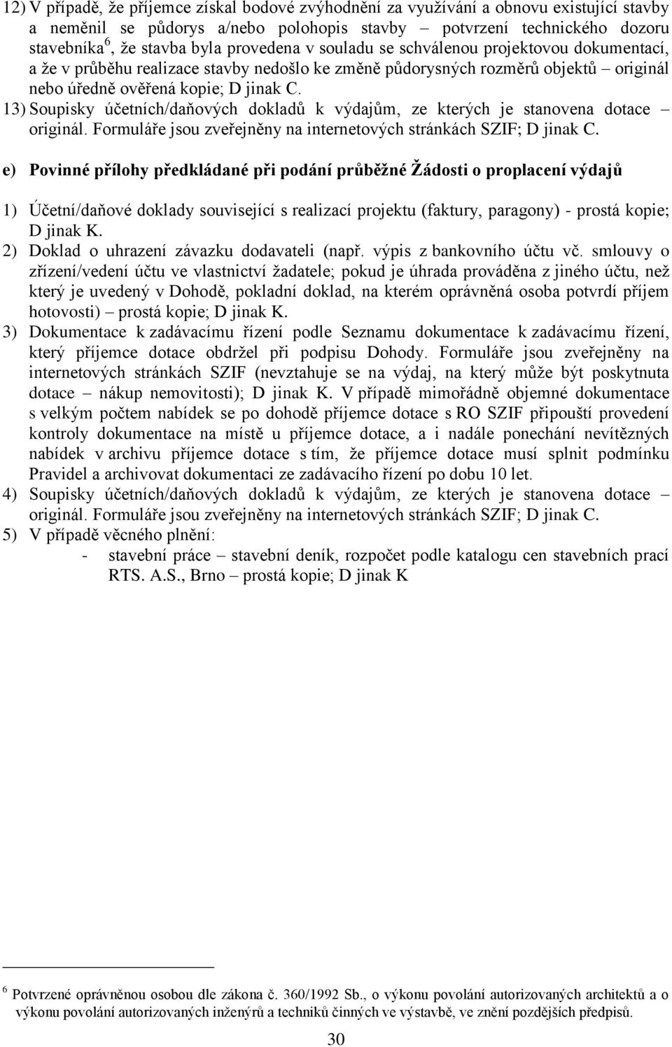 13) Soupisky účetních/daňových dokladů k výdajům, ze kterých je stanovena dotace originál. Formuláře jsou zveřejněny na internetových stránkách SZIF; D jinak C.