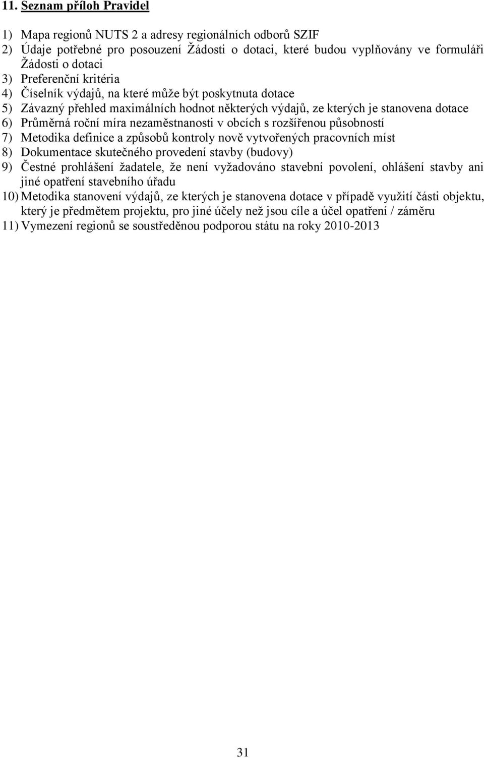 nezaměstnanosti v obcích s rozšířenou působností 7) Metodika definice a způsobů kontroly nově vytvořených pracovních míst 8) Dokumentace skutečného provedení stavby (budovy) 9) Čestné prohlášení