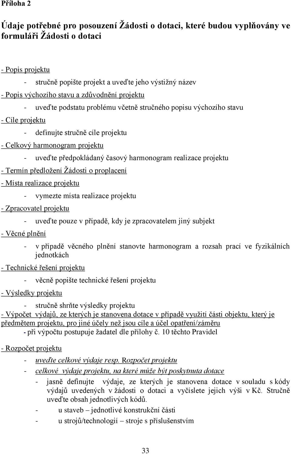 časový harmonogram realizace projektu - Termín předloţení Ţádosti o proplacení - Místa realizace projektu - vymezte místa realizace projektu - Zpracovatel projektu - Věcné plnění - uveďte pouze v