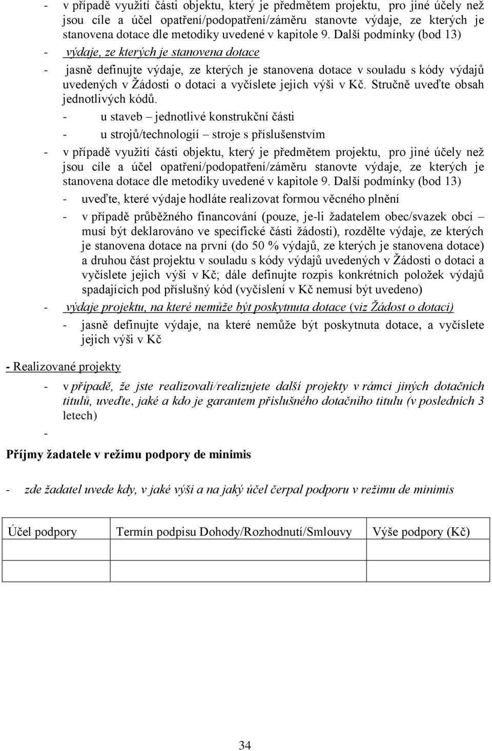 Další podmínky (bod 13) - výdaje, ze kterých je stanovena dotace - jasně definujte výdaje, ze kterých je stanovena dotace v souladu s kódy výdajů uvedených v Ţádosti o dotaci a vyčíslete jejich výši