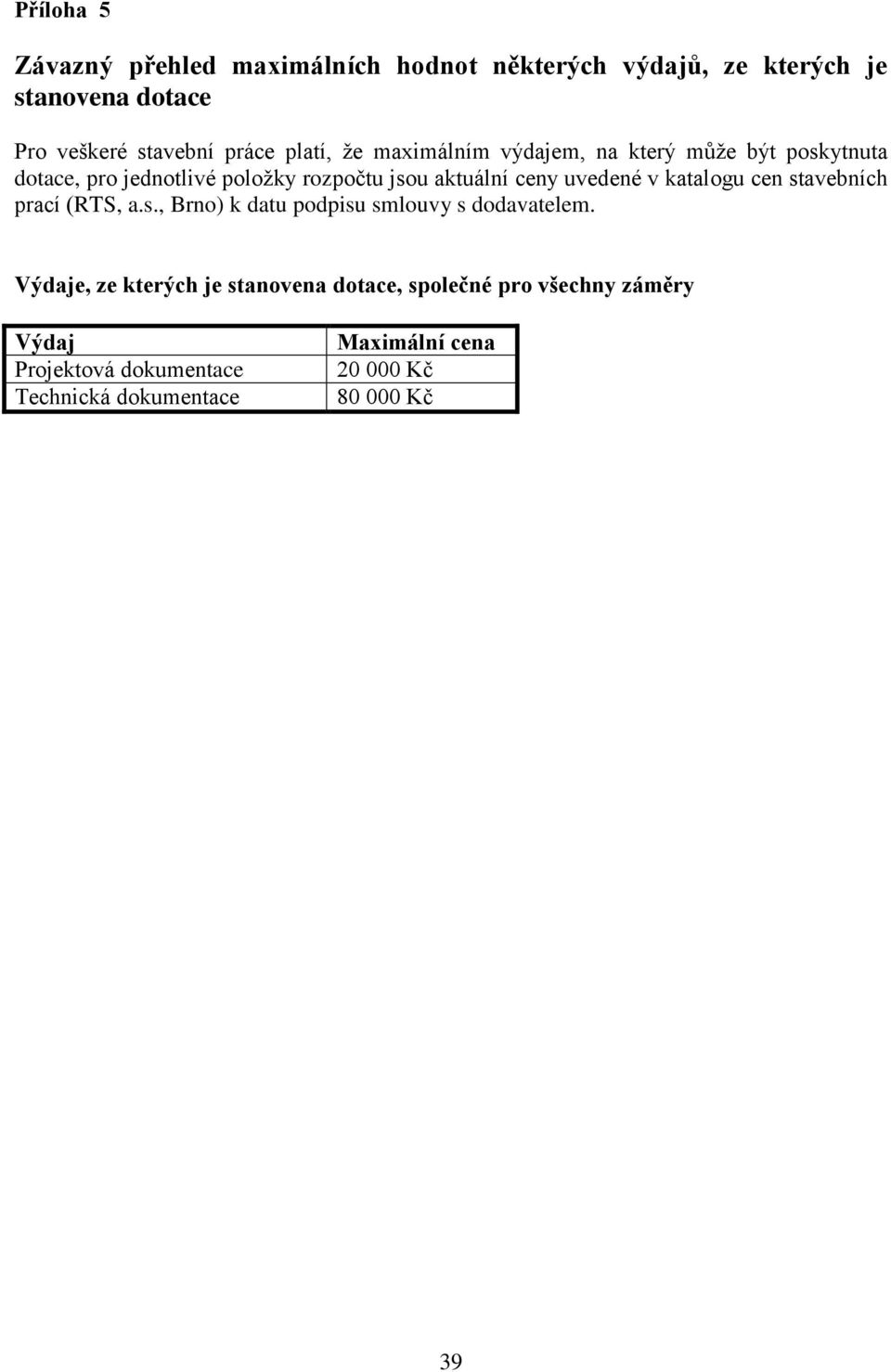 uvedené v katalogu cen stavebních prací (RTS, a.s., Brno) k datu podpisu smlouvy s dodavatelem.