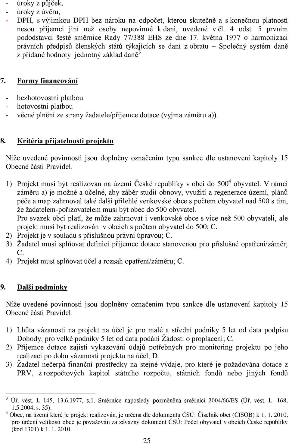 května 1977 o harmonizaci právních předpisů členských států týkajících se daní z obratu Společný systém daně z přidané hodnoty: jednotný základ daně 3 7.